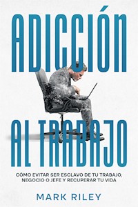 Adicción al Trabajo - Mark Riley - E-Book
