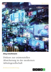 Diskurs zur existenziellen Absicherung in der modernen Arbeitsgesellschaft - Jörg Löschmann - E-Book