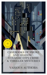 Casebooks of Smoke and Shadow - 5 Classic City Crime & Thriller Mysteries - Fergus Hume - E-Book