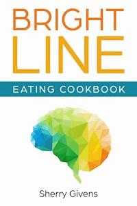 Bright Line Eating Cookbook - Sherry Givens - E-Book