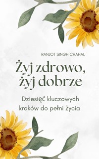 Żyj zdrowo, żyj dobrze - Ranjot Singh Chahal - E-Book