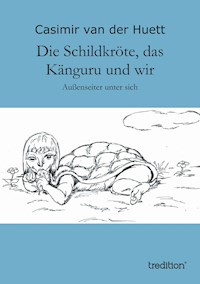 Die Schildkröte, das Känguru und wir - Casimir van der Huett - E-Book