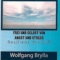 Frei sein von Angst und Stress - Resilienz mit NLP - Wolfgang Brylla - Hörbuch