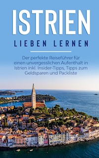 Istrien lieben lernen: Der perfekte Reiseführer für einen unvergesslichen Aufenthalt in Istrien inkl. Insider-Tipps, Tipps zum Geldsparen und Packliste - Laura Junker - E-Book