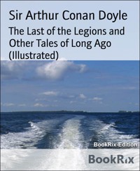The Last of the Legions and Other Tales of Long Ago (Illustrated) - Sir Arthur Conan Doyle - E-Book