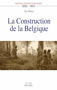 La Construction de la Belgique (1828-1847) - Els Witte - E-Book