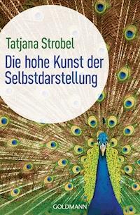 Die hohe Kunst der Selbstdarstellung - - Tatjana D. Strobel - E-Book