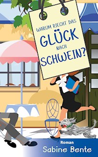 Warum riecht das Glück nach Schwein ? - Sabine Bente - E-Book
