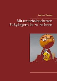 Mit unterbeleuchteten Fußgängern ist zu rechnen - Thomas Joachim - E-Book