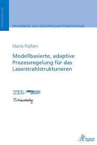 Modellbasierte, adaptive Prozessregelung für das Laserstrahlstrukturieren - Mario Pothen - E-Book