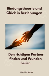 Bindungstheorie und Glück in Beziehungen - Matthias Berger - E-Book