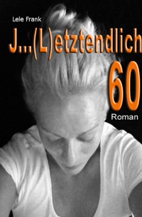 J ... (L)etztenlich 60 - Lele Frank - E-Book