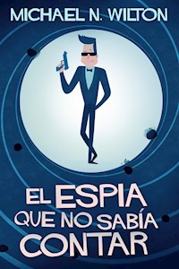 El espía que no sabía contar - Michael N. Wilton - E-Book