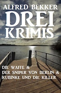 Drei Krimis: Die Waffe & Der Sniper von Berlin & Kubinke und die Killer - Alfred Bekker - E-Book