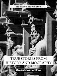 True Stories from History and Biography - Nathaniel Hawthorne - E-Book
