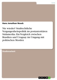 Nie wieder? Strafrechtliche Vergangenheitspolitik im postautoritären Südamerika. Ein Vergleich zwischen Brasilien und Uruguay  im Umgang mit politischen Morden - Hans Jonathan Noack - E-Book
