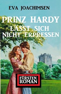 Prinz Hardy lässt sich nicht erpressen: Fürstenroman - Eva Joachimsen - E-Book