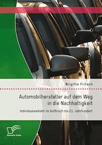 Automobilhersteller auf dem Weg in die Nachhaltigkeit: Individualverkehr im Aufbruch ins 21. Jahrhundert - Brigitte Fritsch - E-Book