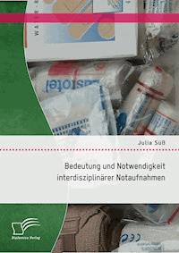 Bedeutung und Notwendigkeit interdisziplinärer Notfallaufnahmen - Julia Süß - E-Book