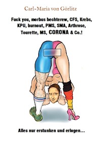Fuck you, morbus bechterew, CFS, Krebs, KPU, burnout, PMS, SMA, Arthrose, Tourette, MS, CORONA & Co.! - Carl-Maria von Görlitz - E-Book