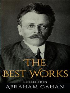 Abraham Cahan: The Best Works - Abraham Cahan - E-Book