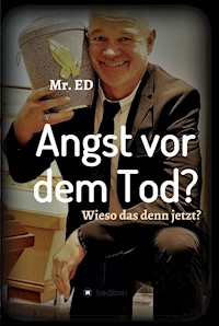 Angst vor dem Tod? Wieso das denn jetzt? - Mr. ED Damster - E-Book