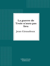 La guerre de Troie n'aura pas lieu - Jean Giraudoux - E-Book