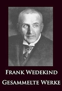 Frank Wedekind - Gesammelte Werke - Frank Wedekind - E-Book