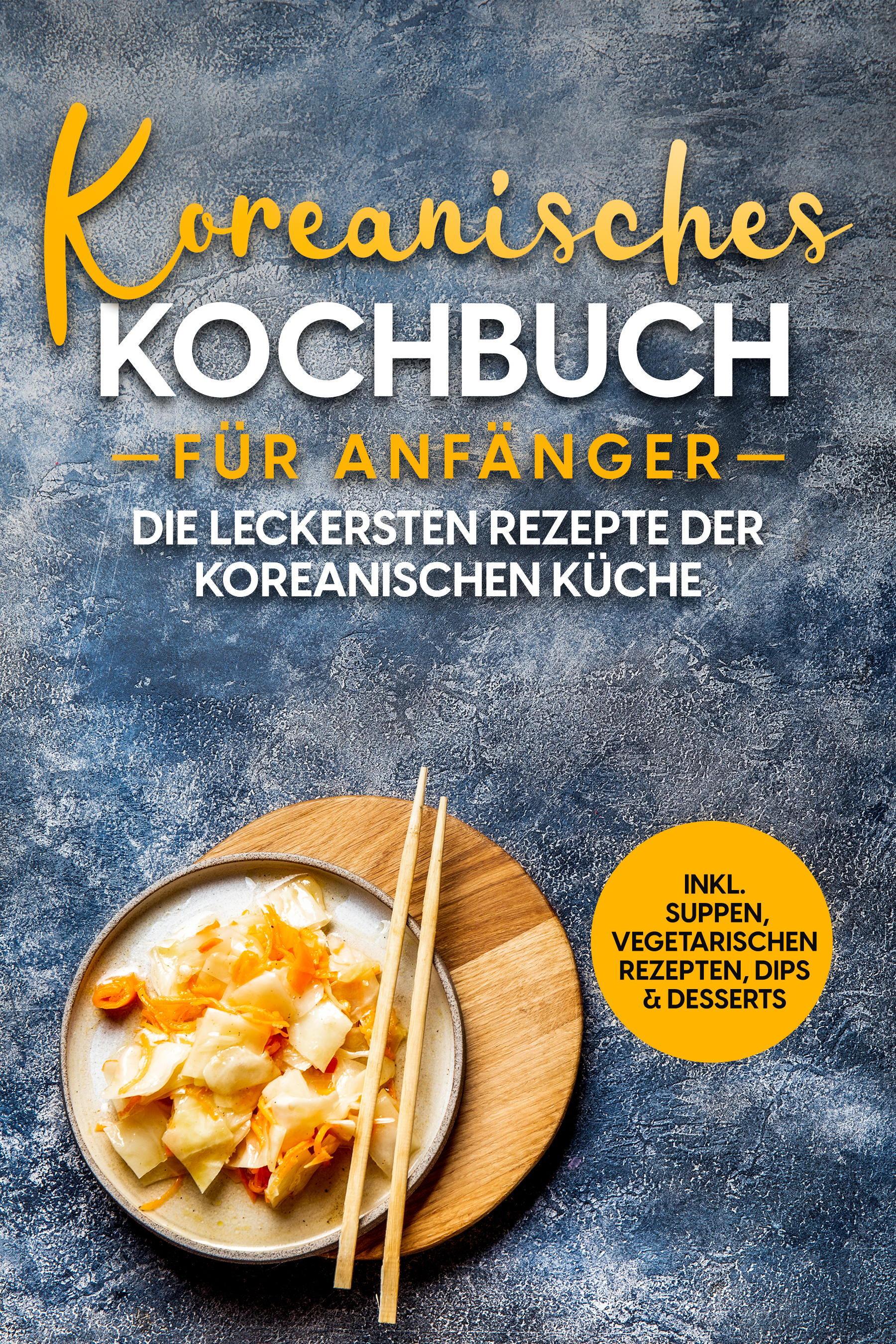 Koreanisches Kochbuch für Anfänger: Die leckersten Rezepte der koreanischen Küche | inkl. Suppen, vegetarischen Rezepten, Dips & Desserts - Eun Ji - E-Book