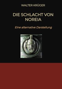 Die Schlacht von Noreia - Walter Krüger - E-Book