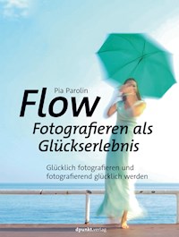 Flow – Fotografieren als Glückserlebnis - Pia Parolin - E-Book