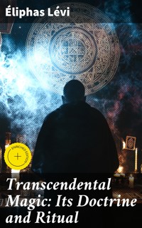 Transcendental Magic: Its Doctrine and Ritual - Eliphas Levi - E-Book