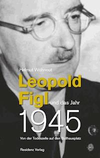 Leopold Figl und das Jahr 1945 - Helmut Wohnout - E-Book