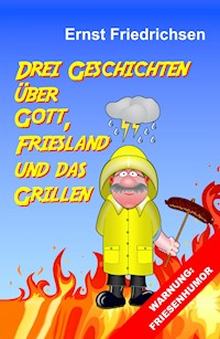 Drei Geschichten über Gott, Friesland und das Grillen - Ernst Friedrichsen - E-Book