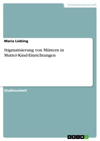 Stigmatisierung von Müttern in Mutter-Kind-Einrichtungen - Maria Liebing - E-Book