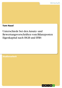 Unterschiede bei den Ansatz- und Bewertungsvorschriften vom Bilanzposten Eigenkapital nach HGB und IFRS - Tom Hasel - E-Book