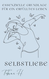 Selbstliebe- essenzielle Grundlage für ein erfülltes Leben - Tobias Hopfmüller - E-Book