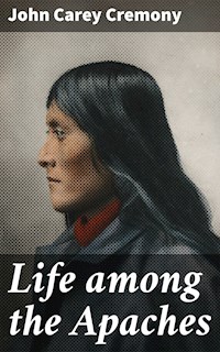 Life among the Apaches - John Carey Cremony - E-Book