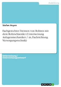 Fachgerechtes Trennen von Rohren mit dem Rohrschneider (Unterweisung Anlagenmechaniker / -in, Fachrichtung Versorgungstechnik) - Stefan Heyen - E-Book
