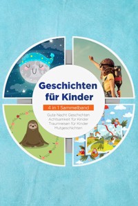 Geschichten für Kinder - 4 in 1 Sammelband: Traumreisen für Kinder | Mutgeschichten | Gute Nacht Geschichten | Achtsamkeit für Kinder - Maria Neumann - E-Book