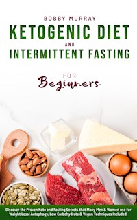 Ketogenic Diet and Intermittent Fasting for Beginners - Bobby Murray - E-Book