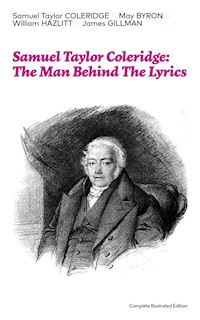 Samuel Taylor Coleridge: The Man Behind The Lyrics (Complete Illustrated Edition) - Samuel Taylor Coleridge - E-Book