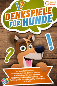 Denkspiele für Hunde: Das geniale Denksport Trainingsbuch mit den 130 besten Hundespielen für eine optimale Förderung und Hundeerziehung (inkl. Trainingsplan für Agility, Intelligenz & Spaß) - My Pets - E-Book