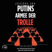 Putins Armee der Trolle - Der Informationskrieg des Kreml gegen die demokratische Welt (ungekürzt) - Jessikka Aro - Hörbuch