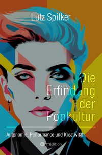 Die Erfindung der Popkultur - Lutz Spilker - E-Book