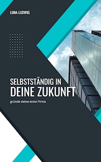 Selbstständig in die Zukunft - Luna Ludwig - E-Book