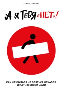 А я тебя «нет». Как не бояться отказов и идти напролом к своей цели - Джиа Джианг - E-Book