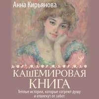 Кашемировая книга. Теплые истории, которые согреют душу и отвлекут от забот - Анна Кирьянова - Hörbuch