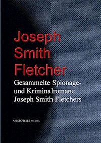 Gesammelte Spionage- und Kriminalromane Joseph Smith Fletchers - Joseph Smith Fletcher - E-Book
