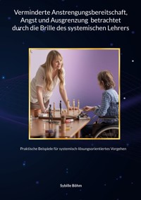 Verminderte Anstrengungsbereitschaft, Angst und Ausgrenzung betrachtet durch die Brille des systemischen Lehrers - Sybille Böhm - E-Book